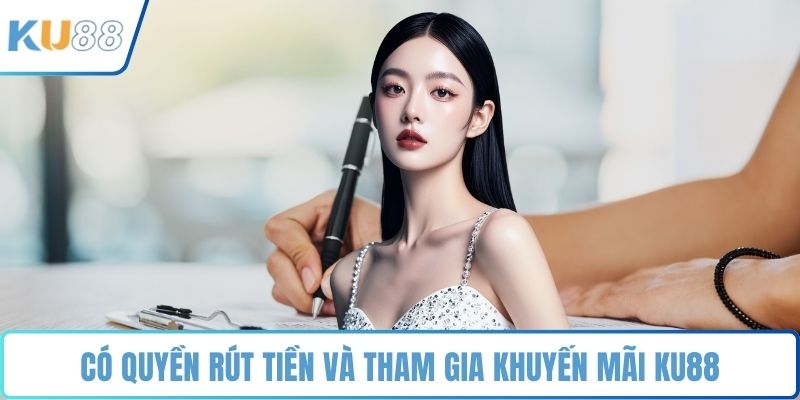 Có quyền rút tiền và tham gia khuyến mãi KU88