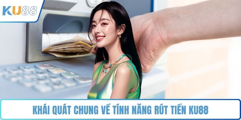 Khái quát chung về tính năng rút tiền KU88