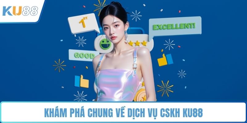 Khám phá chung về dịch vụ CSKH KU88