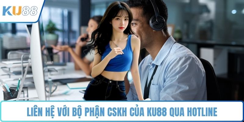 Liên hệ với bộ phận CSKH của KU88 qua hotline