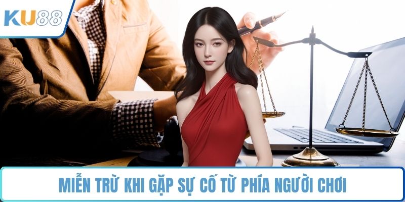 Miễn trừ khi gặp sự cố từ phía người chơi