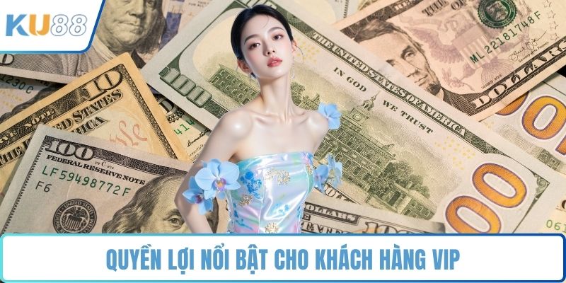 Quyền lợi nổi bật cho khách hàng VIP