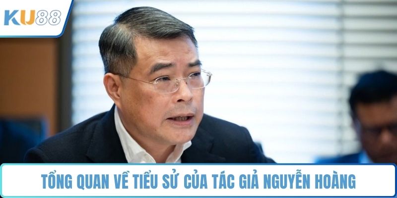 Tổng quan về tiểu sử của tác giả Nguyễn Hoàng